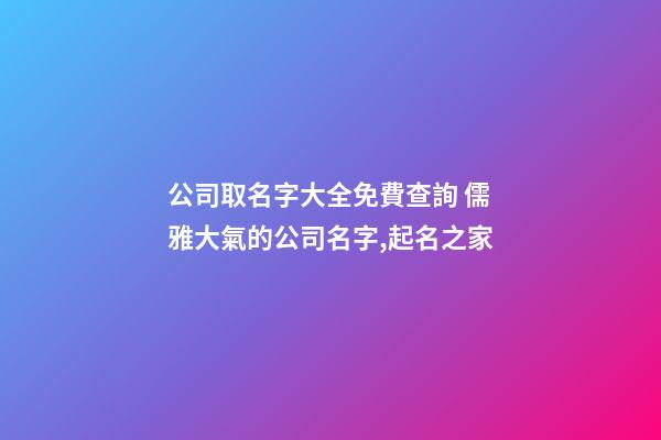 公司取名字大全免費查詢 儒雅大氣的公司名字,起名之家